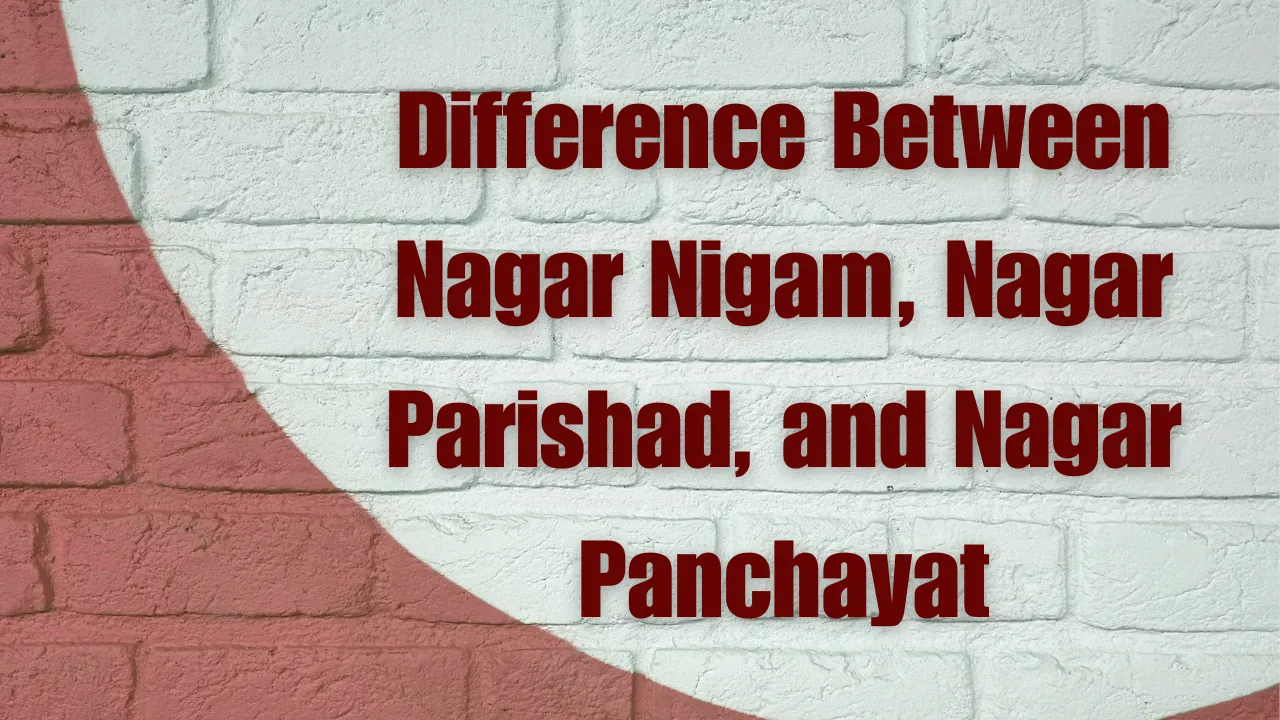 Difference Between Nagar Nigam, Nagar Parishad, and Nagar Panchayat